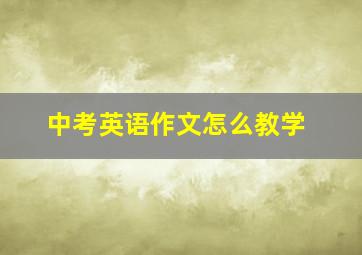 中考英语作文怎么教学