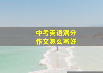 中考英语满分作文怎么写好