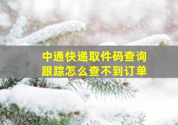 中通快递取件码查询跟踪怎么查不到订单