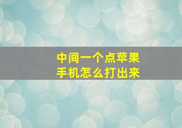 中间一个点苹果手机怎么打出来