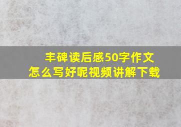 丰碑读后感50字作文怎么写好呢视频讲解下载