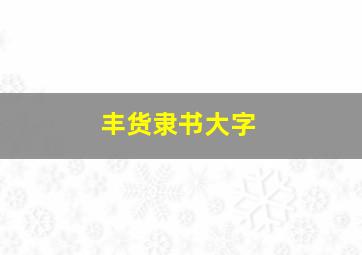 丰货隶书大字