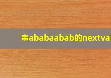 串ababaabab的nextval为