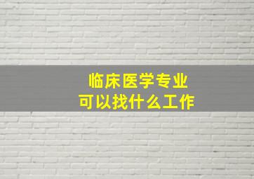 临床医学专业可以找什么工作