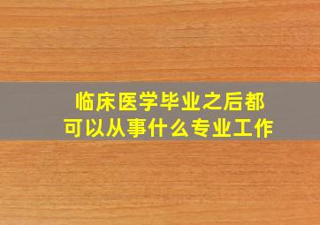 临床医学毕业之后都可以从事什么专业工作