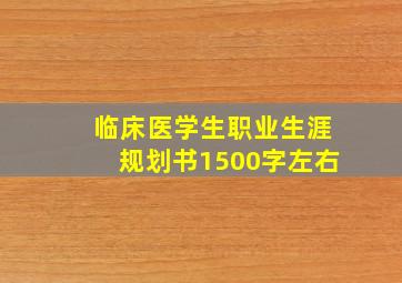 临床医学生职业生涯规划书1500字左右