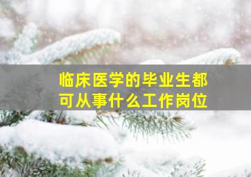 临床医学的毕业生都可从事什么工作岗位