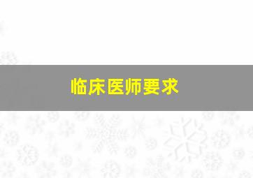 临床医师要求