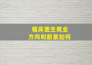 临床医生就业方向和前景如何