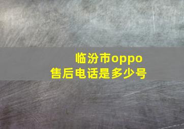 临汾市oppo售后电话是多少号