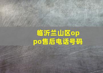 临沂兰山区oppo售后电话号码