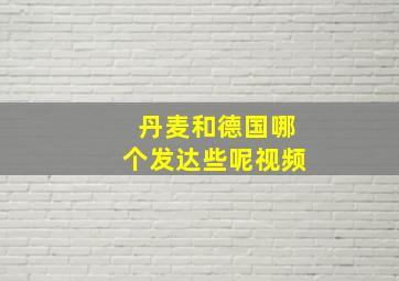 丹麦和德国哪个发达些呢视频