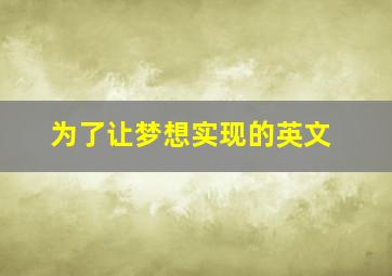 为了让梦想实现的英文