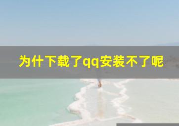 为什下载了qq安装不了呢