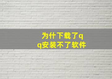 为什下载了qq安装不了软件