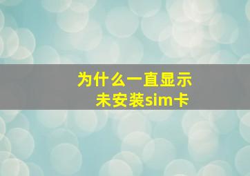 为什么一直显示未安装sim卡