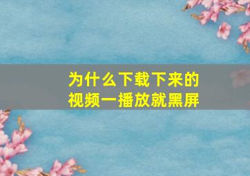 为什么下载下来的视频一播放就黑屏