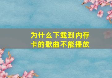 为什么下载到内存卡的歌曲不能播放