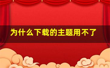 为什么下载的主题用不了