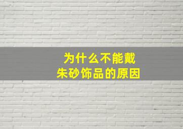 为什么不能戴朱砂饰品的原因