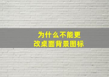 为什么不能更改桌面背景图标