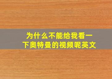 为什么不能给我看一下奥特曼的视频呢英文