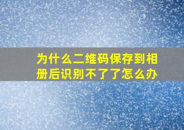 为什么二维码保存到相册后识别不了了怎么办