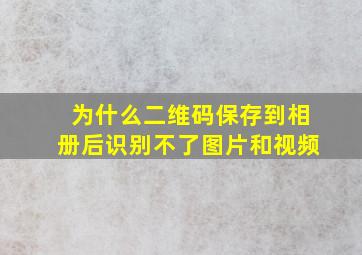 为什么二维码保存到相册后识别不了图片和视频