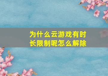 为什么云游戏有时长限制呢怎么解除