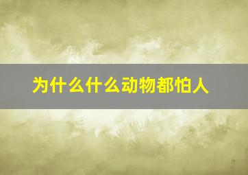 为什么什么动物都怕人