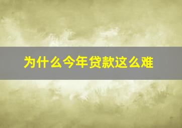 为什么今年贷款这么难