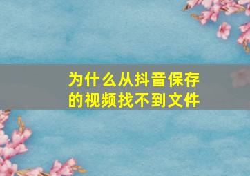 为什么从抖音保存的视频找不到文件