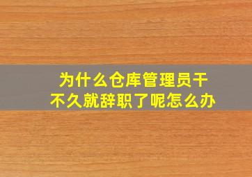 为什么仓库管理员干不久就辞职了呢怎么办