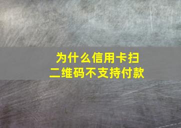 为什么信用卡扫二维码不支持付款