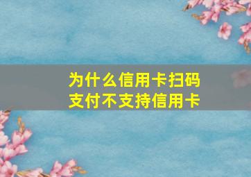 为什么信用卡扫码支付不支持信用卡