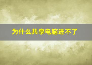 为什么共享电脑进不了