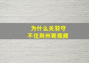 为什么关羽守不住荆州呢视频