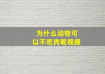 为什么动物可以不吃肉呢视频