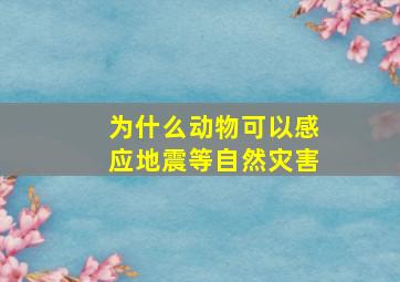 为什么动物可以感应地震等自然灾害