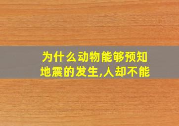 为什么动物能够预知地震的发生,人却不能