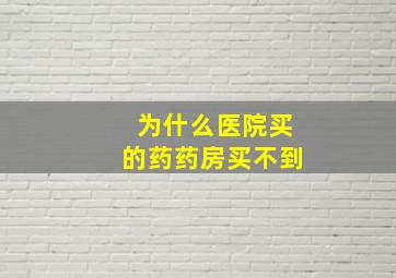 为什么医院买的药药房买不到