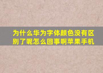 为什么华为字体颜色没有区别了呢怎么回事啊苹果手机