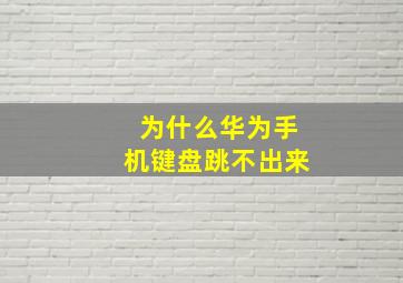 为什么华为手机键盘跳不出来