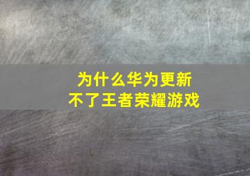 为什么华为更新不了王者荣耀游戏