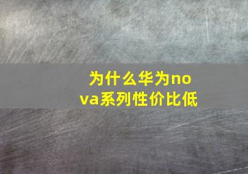 为什么华为nova系列性价比低