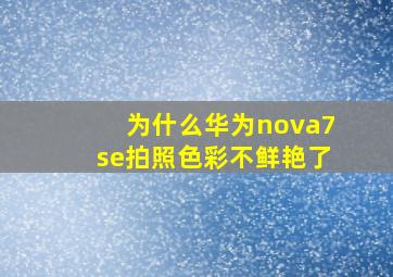 为什么华为nova7se拍照色彩不鲜艳了