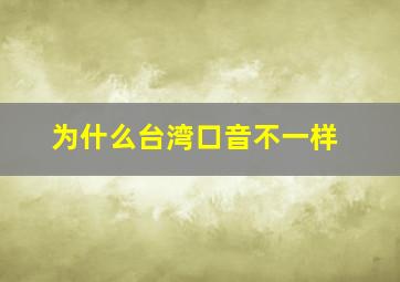 为什么台湾口音不一样