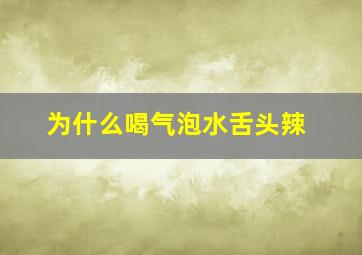 为什么喝气泡水舌头辣