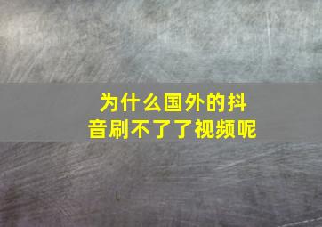 为什么国外的抖音刷不了了视频呢