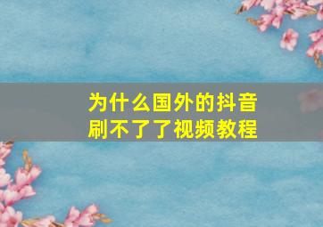 为什么国外的抖音刷不了了视频教程